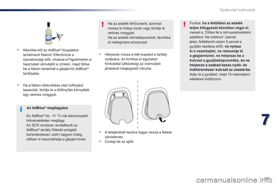 Peugeot Traveller 2016 Kezelési útmutató (in Hungarian) 281
Traveller-VP_hu_Chap07_info-pratiques_ed01-2016
F Ha a flakon eltávolítása után túlfolyást tapasztal, törölje le a töltőnyílás környékét
egy nedves ronggyal. Ha az adalék kifröcc Peugeot Traveller 2016 Kezelési útmutató (in Hungarian) 281
Traveller-VP_hu_Chap07_info-pratiques_ed01-2016
F Ha a flakon eltávolítása után túlfolyást tapasztal, törölje le a töltőnyílás környékét
egy nedves ronggyal. Ha az adalék kifröcc