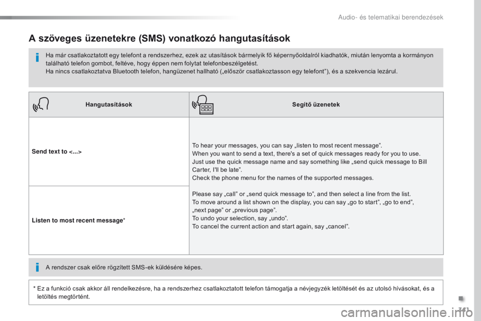 Peugeot Traveller 2016 Kezelési útmutató (in Hungarian) 341
Traveller-VP_hu_Chap10b_NAC-1_ed01-2016
HangutasításokSegítő üzenetek
Send text to <...> To hear your messages, you can say „listen to most recent message”.
When you want to send a text Peugeot Traveller 2016 Kezelési útmutató (in Hungarian) 341
Traveller-VP_hu_Chap10b_NAC-1_ed01-2016
HangutasításokSegítő üzenetek
Send text to <...> To hear your messages, you can say „listen to most recent message”.
When you want to send a text
