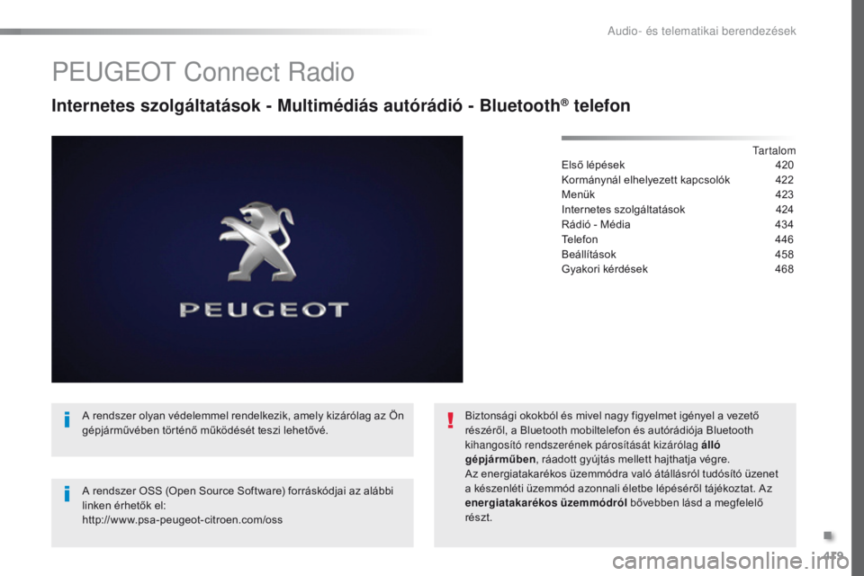 Peugeot Traveller 2016 Kezelési útmutató (in Hungarian) 419
Traveller-VP_hu_Chap10c_RCC-1_ed01-2016
PeugeoT Connect Radio
Internetes szolgáltatások - Multimédiás autórádió - Bluetooth® telefon
Tartalom
Első lépések
4 20
Kormánynál elhelyezett Peugeot Traveller 2016 Kezelési útmutató (in Hungarian) 419
Traveller-VP_hu_Chap10c_RCC-1_ed01-2016
PeugeoT Connect Radio
Internetes szolgáltatások - Multimédiás autórádió - Bluetooth® telefon
Tartalom
Első lépések
4 20
Kormánynál elhelyezett
