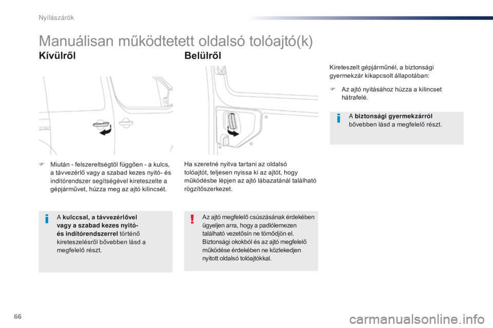 Peugeot Traveller 2016 Kezelési útmutató (in Hungarian) 66
Traveller-VP_hu_Chap02_ouvertures_ed01-2016
Manuálisan működtetett oldalsó tolóajtó(k)
Kívülről
F Miután - felszereltségtől függően - a kulcs, a távvezérlő vagy a szabad kezes nyit Peugeot Traveller 2016 Kezelési útmutató (in Hungarian) 66
Traveller-VP_hu_Chap02_ouvertures_ed01-2016
Manuálisan működtetett oldalsó tolóajtó(k)
Kívülről
F Miután - felszereltségtől függően - a kulcs, a távvezérlő vagy a szabad kezes nyit