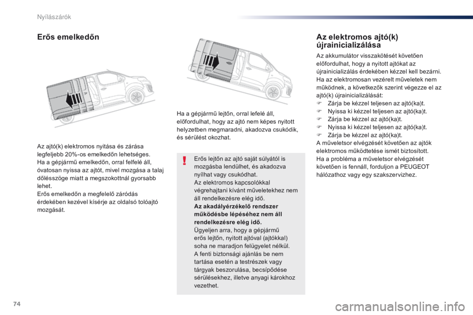 Peugeot Traveller 2016  Kezelési útmutató (in Hungarian) 74
Traveller-VP_hu_Chap02_ouvertures_ed01-2016
Erős lejtőn az ajtó saját súlyától is 
mozgásba lendülhet, és akadozva 
nyílhat vagy csukódhat.
Az elektromos kapcsolókkal 
végrehajtani k