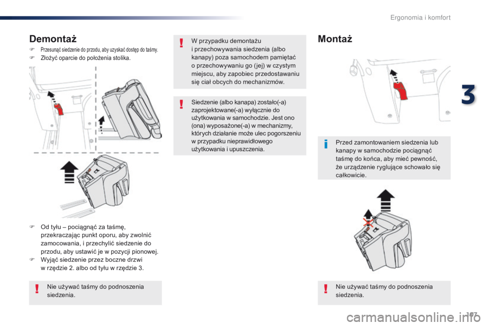 Peugeot Traveller 2016  Instrukcja Obsługi (in Polish) 107
Traveller-VP_pl_Chap03_ergonomie-et-confort_ed01-2016
Demontaż
F Przesunąć siedzenie do przodu, aby uzyskać dostęp do taśmy.F Złożyć oparcie do położenia stolika.
Nie używać taśmy do