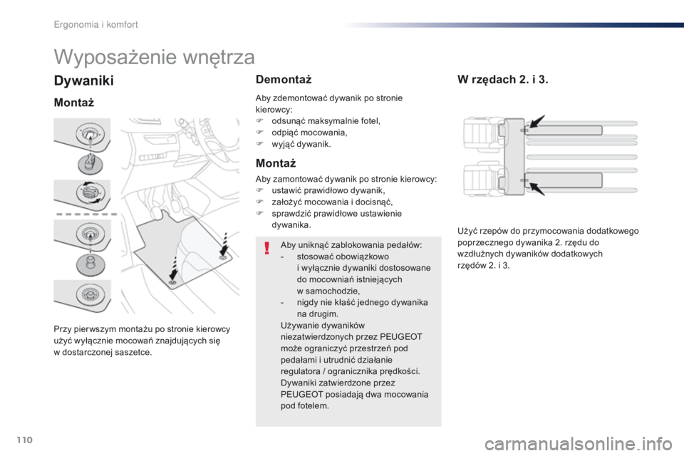 Peugeot Traveller 2016  Instrukcja Obsługi (in Polish) 110
Traveller-VP_pl_Chap03_ergonomie-et-confort_ed01-2016
Dywaniki
Przy pier wszym montażu po stronie kierowcy 
użyć wyłącznie mocowań znajdujących się 
w  dostarczonej saszetce.
Montaż Demon