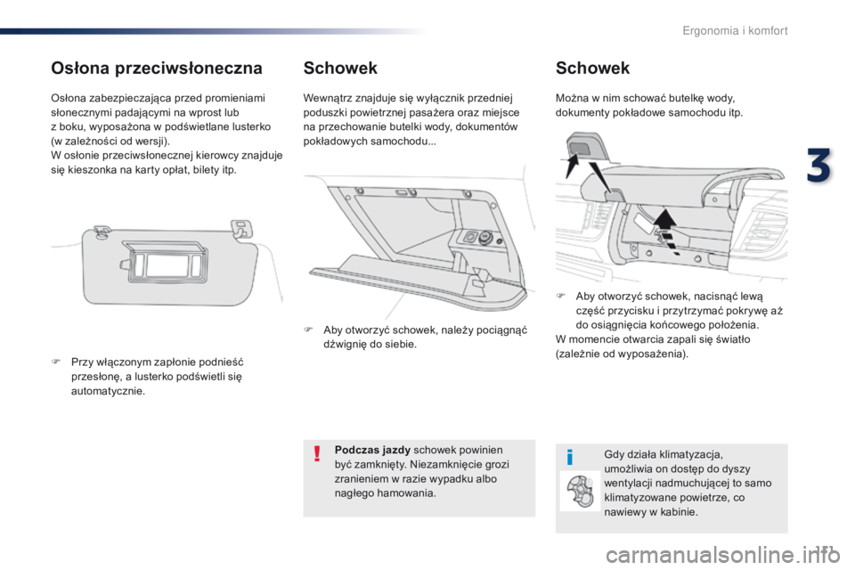 Peugeot Traveller 2016  Instrukcja Obsługi (in Polish) 111
Traveller-VP_pl_Chap03_ergonomie-et-confort_ed01-2016
SchowekSchowek
Można w nim schować butelkę wody, 
dokumenty pokładowe samochodu itp.
Wewnątrz znajduje się wyłącznik przedniej 
podusz