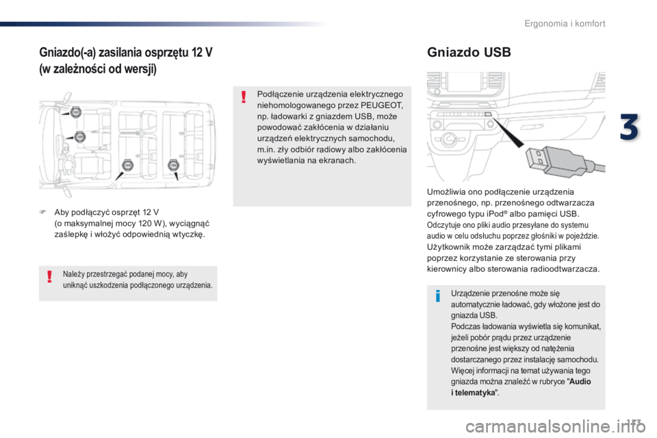 Peugeot Traveller 2016  Instrukcja Obsługi (in Polish) 113
Traveller-VP_pl_Chap03_ergonomie-et-confort_ed01-2016
Gniazdo(-a) zasilania osprzętu 12 V
(w zależności od wersji)Gniazdo USB
F Aby podłączyć osprzęt 12 V (o   maksymalnej mocy 120 W), wyci