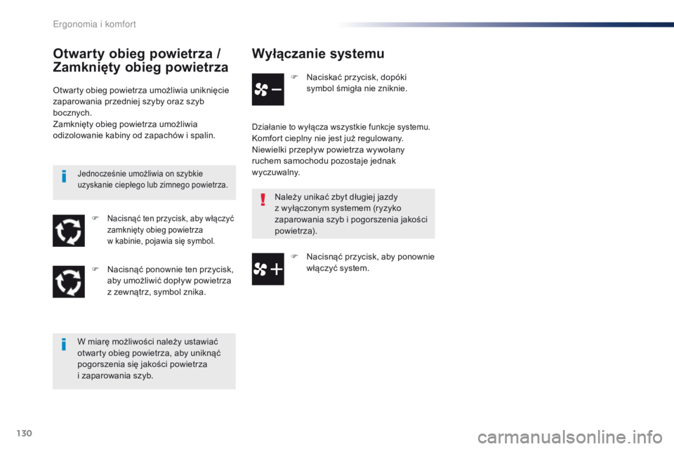 Peugeot Traveller 2016  Instrukcja Obsługi (in Polish) 130
Traveller-VP_pl_Chap03_ergonomie-et-confort_ed01-2016
Wyłączanie systemu
F Naciskać przycisk, dopóki symbol śmigła nie zniknie.
Działanie to wyłącza wszystkie funkcje systemu.Komfort ciep