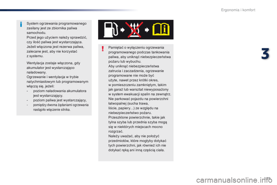 Peugeot Traveller 2016  Instrukcja Obsługi (in Polish) 139
Traveller-VP_pl_Chap03_ergonomie-et-confort_ed01-2016
Pamiętać o wyłączeniu ogrzewania 
p rogramowanego podczas tankowania 
paliwa, aby uniknąć niebezpieczeństwa 
pożaru lub wybuchu.
Aby u