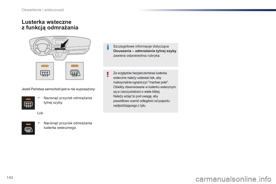Peugeot Traveller 2016  Instrukcja Obsługi (in Polish) 142
Traveller-VP_pl_Chap04_eclairage-et-visibilite_ed01-2016
Lusterka wsteczne  
z funkcją odmrażania
Lub
Ze względów bezpieczeństwa lusterka 
wsteczne należy ustawiać tak, aby 
maksymalnie ogr