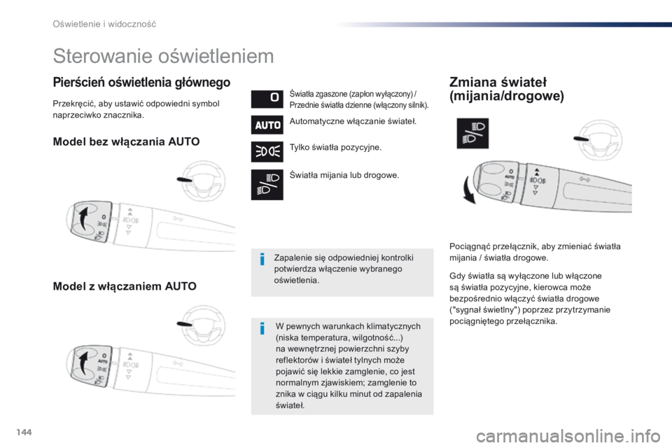 Peugeot Traveller 2016  Instrukcja Obsługi (in Polish) 144
Traveller-VP_pl_Chap04_eclairage-et-visibilite_ed01-2016
Model bez włączania AUTO
Model z włączaniem AUTO
Pierścień oświetlenia głównegoŚwiatła zgaszone (zapłon wyłączony) / 
Przedni