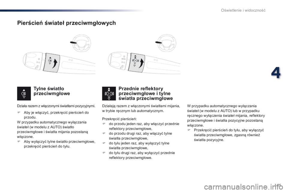 Peugeot Traveller 2016  Instrukcja Obsługi (in Polish) 145
Traveller-VP_pl_Chap04_eclairage-et-visibilite_ed01-2016
Pierścień świateł przeciwmgłowych
Przednie reflektory 
przeciwmgłowe i tylne 
światła przeciwmgłowe
Tylne światło 
przeciwmgłow