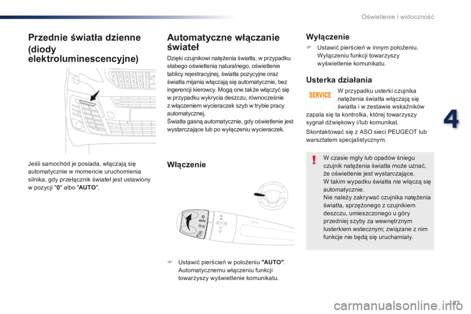 Peugeot Traveller 2016  Instrukcja Obsługi (in Polish) 147
Traveller-VP_pl_Chap04_eclairage-et-visibilite_ed01-2016
Przednie światła dzienne
(diody 
elektroluminescencyjne)
Jeśli samochód je posiada, włączają się 
automatycznie w momencie uruchomi