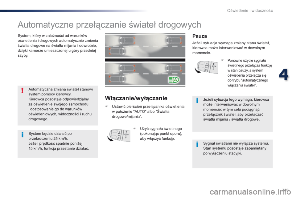 Peugeot Traveller 2016  Instrukcja Obsługi (in Polish) 151
Traveller-VP_pl_Chap04_eclairage-et-visibilite_ed01-2016
Automatyczne przełączanie świateł drogowych
System, który w zależności od warunków 
oświetlenia i drogowych automatycznie zmienia 
