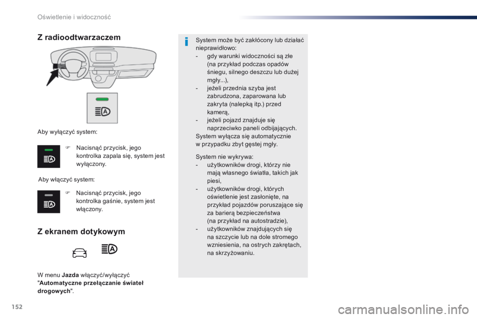 Peugeot Traveller 2016  Instrukcja Obsługi (in Polish) 152
Traveller-VP_pl_Chap04_eclairage-et-visibilite_ed01-2016
W menu Jazda włączyć/wyłączyć 
" Automatyczne przełączanie świateł 
drogowych ". System może być zakłócony lub dział