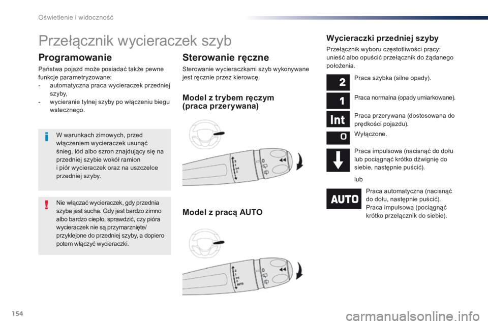 Peugeot Traveller 2016  Instrukcja Obsługi (in Polish) 154
Traveller-VP_pl_Chap04_eclairage-et-visibilite_ed01-2016
Przełącznik wycieraczek szyb
Sterowanie ręczne
Sterowanie wycieraczkami szyb wykonywane 
jest ręcznie przez kierowcę.
Programowanie
Pa