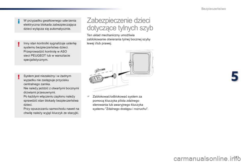 Peugeot Traveller 2016  Instrukcja Obsługi (in Polish) 191
Traveller-VP_pl_Chap05_securite_ed01-2016
Zabezpieczenie dzieci 
dotyczące tylnych szyb
Ten układ mechaniczny umożliwia 
zablokowanie otwierania tylnej bocznej szyby 
lewej i/lub prawej.
F 
Z
 