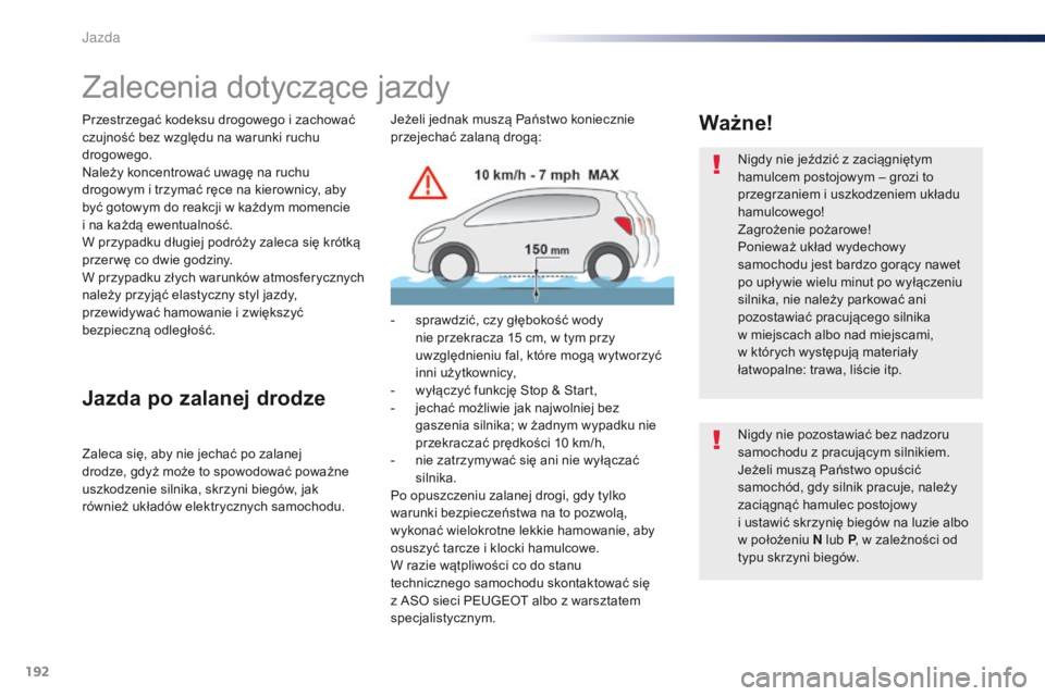 Peugeot Traveller 2016  Instrukcja Obsługi (in Polish) 192
Traveller-VP_pl_Chap06_conduite_ed01-2016
Zalecenia dotyczące jazdy
Przestrzegać kodeksu drogowego i zachować 
c zujność bez względu na warunki ruchu 
drogowego.
Należy koncentrować uwagę