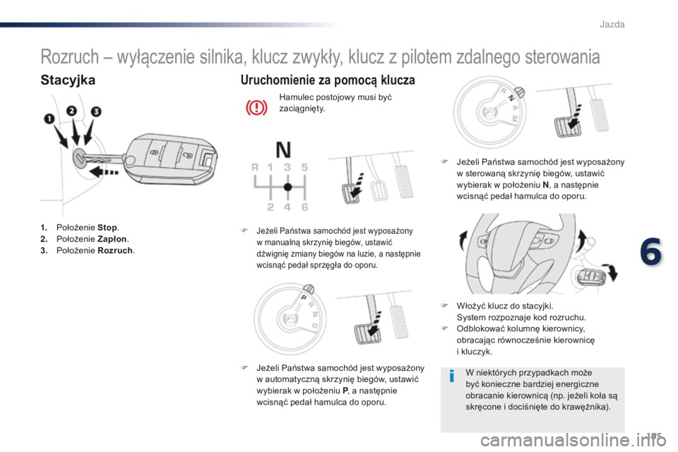 Peugeot Traveller 2016  Instrukcja Obsługi (in Polish) 195
Traveller-VP_pl_Chap06_conduite_ed01-2016
Rozruch – wyłączenie silnika, klucz zwykły, klucz z pilotem zdalnego sterowania
Stacyjka
1. Położenie Stop.
2. P ołożenie  Zapłon.
3.
 P

ołoż