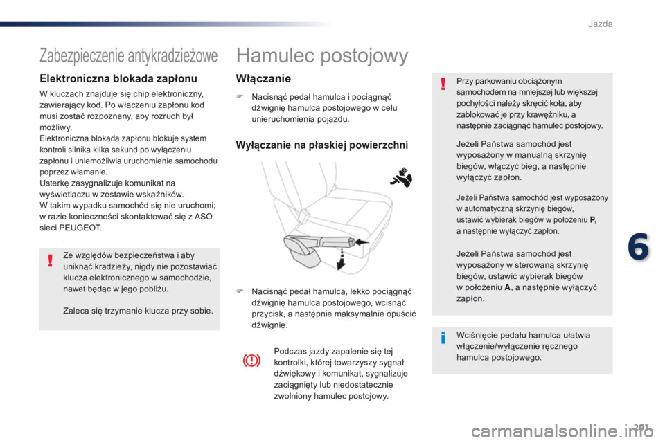 Peugeot Traveller 2016 Instrukcja Obsługi (in Polish) 201
Traveller-VP_pl_Chap06_conduite_ed01-2016
Hamulec postojowy
F Nacisnąć pedał hamulca i pociągnąć dźwignię hamulca postojowego w celu
unieruchomienia pojazdu.
F
N
acisnąć pedał hamul Peugeot Traveller 2016 Instrukcja Obsługi (in Polish) 201
Traveller-VP_pl_Chap06_conduite_ed01-2016
Hamulec postojowy
F Nacisnąć pedał hamulca i pociągnąć dźwignię hamulca postojowego w celu
unieruchomienia pojazdu.
F
N
acisnąć pedał hamul