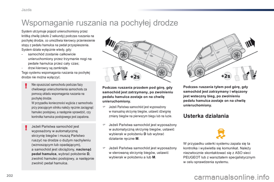Peugeot Traveller 2016 Instrukcja Obsługi (in Polish) 202
Traveller-VP_pl_Chap06_conduite_ed01-2016
Wspomaganie ruszania na pochyłej drodze
System utrzymuje pojazd unieruchomiony przez
krótką chwilę (około 2 sekundy) podczas ruszania na
pochyłej Peugeot Traveller 2016 Instrukcja Obsługi (in Polish) 202
Traveller-VP_pl_Chap06_conduite_ed01-2016
Wspomaganie ruszania na pochyłej drodze
System utrzymuje pojazd unieruchomiony przez
krótką chwilę (około 2 sekundy) podczas ruszania na
pochyłej