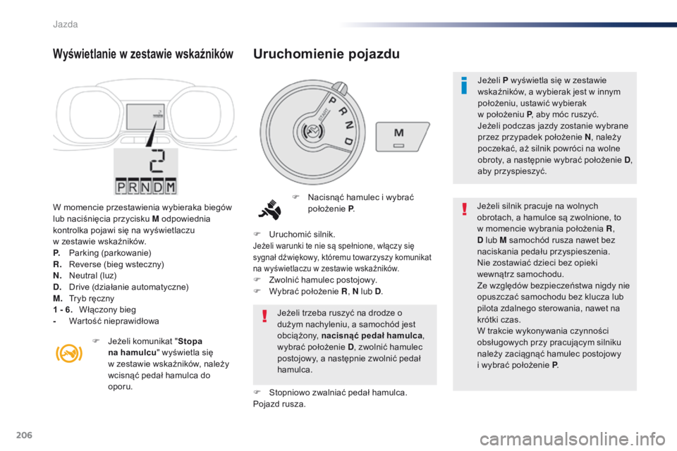 Peugeot Traveller 2016 Instrukcja Obsługi (in Polish) 206
Traveller-VP_pl_Chap06_conduite_ed01-2016
W momencie przestawienia wybieraka biegów
lub naciśnięcia przycisku M odpowiednia
kontrolka pojawi się na wyświetlaczu
w zestawie wskaźników.
P Peugeot Traveller 2016 Instrukcja Obsługi (in Polish) 206
Traveller-VP_pl_Chap06_conduite_ed01-2016
W momencie przestawienia wybieraka biegów
lub naciśnięcia przycisku M odpowiednia
kontrolka pojawi się na wyświetlaczu
w zestawie wskaźników.
P