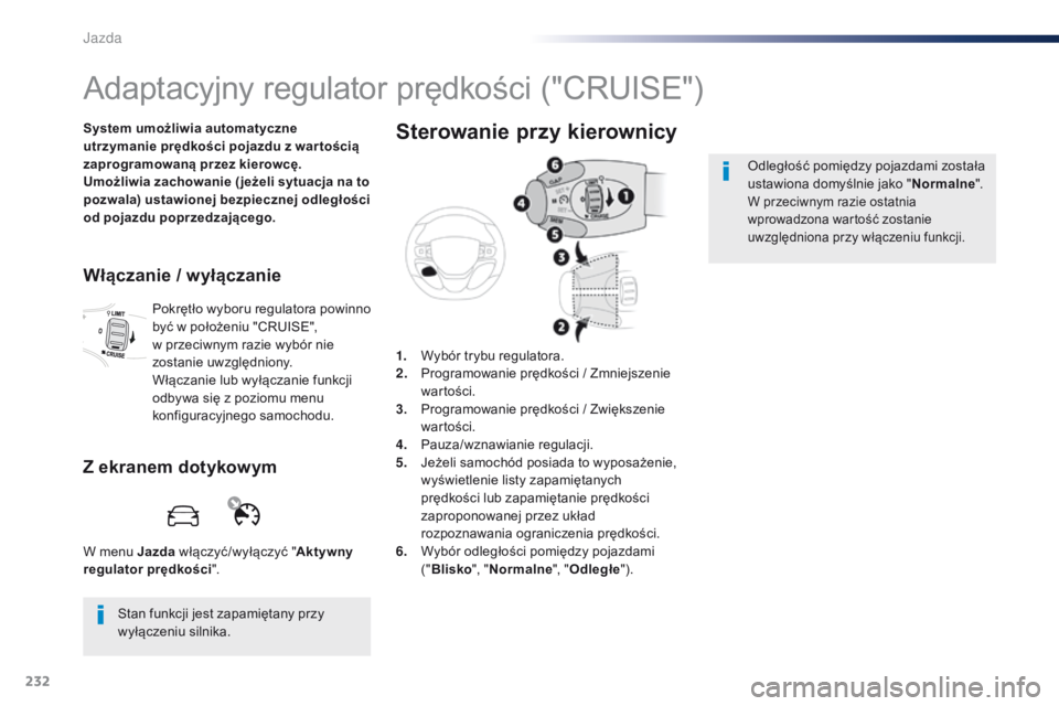 Peugeot Traveller 2016 Instrukcja Obsługi (in Polish) 232
Traveller-VP_pl_Chap06_conduite_ed01-2016
Adaptacyjny regulator prędkości ("CRUISE")
System umożliwia automatyczne
utrzymanie prędkości pojazdu z war tością
zaprogramowaną przez Peugeot Traveller 2016 Instrukcja Obsługi (in Polish) 232
Traveller-VP_pl_Chap06_conduite_ed01-2016
Adaptacyjny regulator prędkości ("CRUISE")
System umożliwia automatyczne
utrzymanie prędkości pojazdu z war tością
zaprogramowaną przez