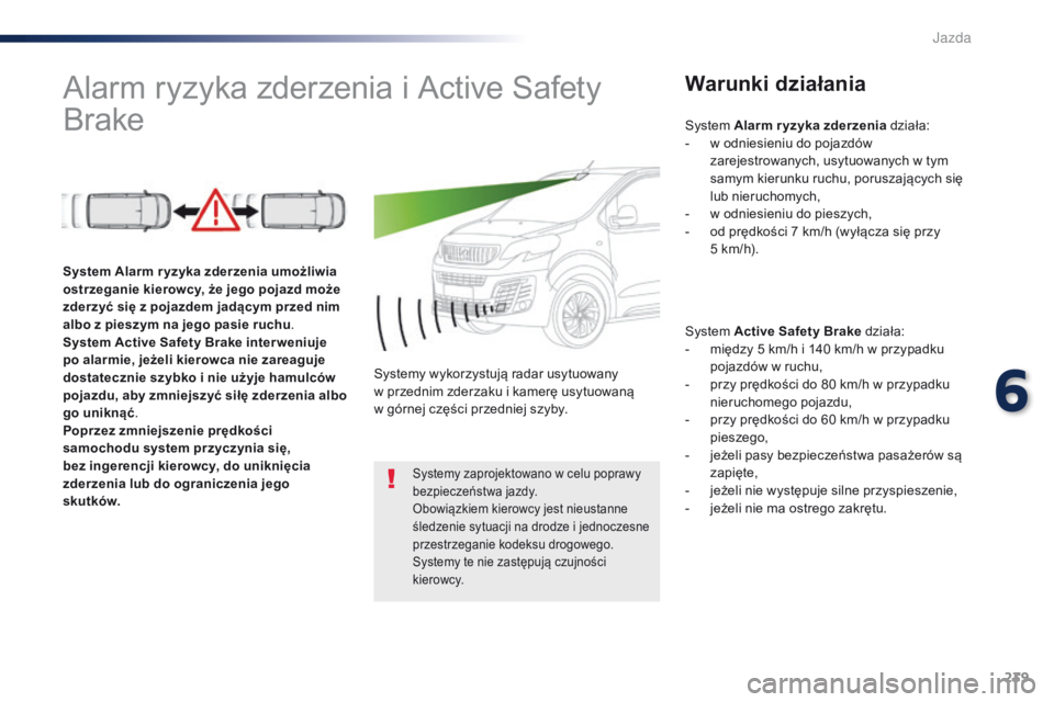 Peugeot Traveller 2016 Instrukcja Obsługi (in Polish) 239
Traveller-VP_pl_Chap06_conduite_ed01-2016
Alarm ryzyka zderzenia i Active Safety
B rakeWarunki działania
System Active Safety Brake działa:
-
m iędzy 5 km/h i 140 km/h w przypadku
pojazdów Peugeot Traveller 2016 Instrukcja Obsługi (in Polish) 239
Traveller-VP_pl_Chap06_conduite_ed01-2016
Alarm ryzyka zderzenia i Active Safety
B rakeWarunki działania
System Active Safety Brake działa:
-
m iędzy 5 km/h i 140 km/h w przypadku
pojazdów