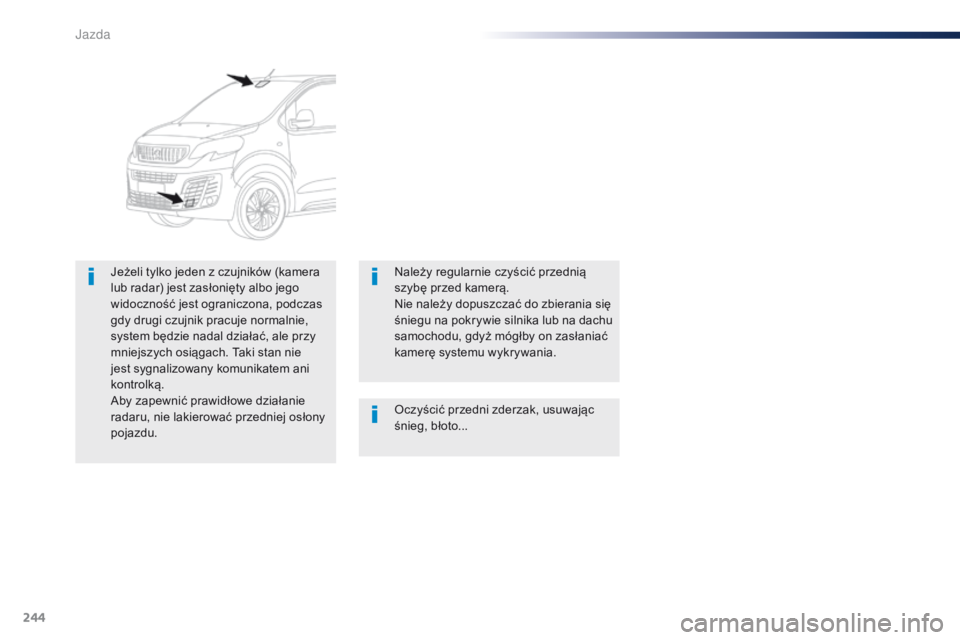 Peugeot Traveller 2016 Instrukcja Obsługi (in Polish) 244
Traveller-VP_pl_Chap06_conduite_ed01-2016
Oczyścić przedni zderzak, usuwając
śnieg, błoto...
Jeżeli tylko jeden z czujników (kamera
lub radar) jest zasłonięty albo jego
widoczność je Peugeot Traveller 2016 Instrukcja Obsługi (in Polish) 244
Traveller-VP_pl_Chap06_conduite_ed01-2016
Oczyścić przedni zderzak, usuwając
śnieg, błoto...
Jeżeli tylko jeden z czujników (kamera
lub radar) jest zasłonięty albo jego
widoczność je