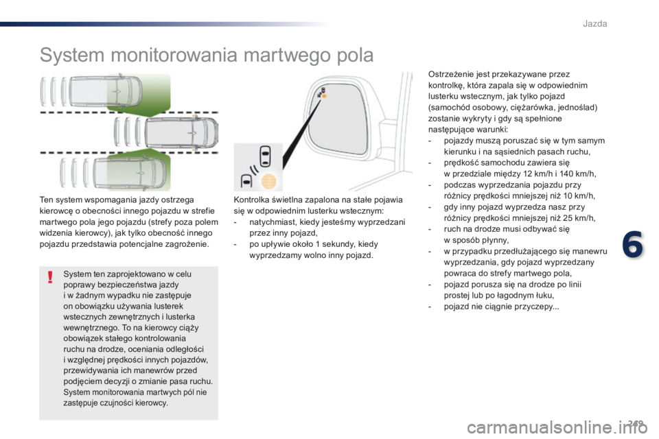 Peugeot Traveller 2016 Instrukcja Obsługi (in Polish) 249
Traveller-VP_pl_Chap06_conduite_ed01-2016
System monitorowania martwego pola
Kontrolka świetlna zapalona na stałe pojawia
się w odpowiednim lusterku wstecznym:
-
n
atychmiast, kiedy jeste Peugeot Traveller 2016 Instrukcja Obsługi (in Polish) 249
Traveller-VP_pl_Chap06_conduite_ed01-2016
System monitorowania martwego pola
Kontrolka świetlna zapalona na stałe pojawia
się w odpowiednim lusterku wstecznym:
-
n
atychmiast, kiedy jeste