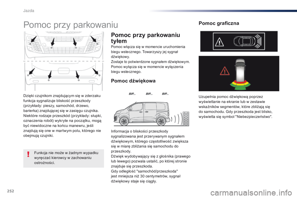 Peugeot Traveller 2016 Instrukcja Obsługi (in Polish) 252
Traveller-VP_pl_Chap06_conduite_ed01-2016
Dzięki czujnikom znajdującym się w zderzaku
f unkcja sygnalizuje bliskość przeszkody
(przykłady: pieszy, samochód, drzewo,
barierka) znajdujące Peugeot Traveller 2016 Instrukcja Obsługi (in Polish) 252
Traveller-VP_pl_Chap06_conduite_ed01-2016
Dzięki czujnikom znajdującym się w zderzaku
f unkcja sygnalizuje bliskość przeszkody
(przykłady: pieszy, samochód, drzewo,
barierka) znajdujące