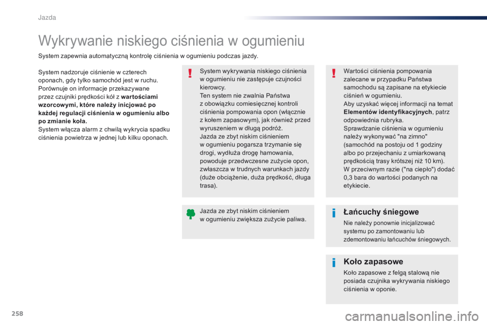 Peugeot Traveller 2016 Instrukcja Obsługi (in Polish) 258
Traveller-VP_pl_Chap06_conduite_ed01-2016
Wykrywanie niskiego ciśnienia w ogumieniu
System nadzoruje ciśnienie w czterech
o ponach, gdy tylko samochód jest w ruchu.
Porównuje on informacje Peugeot Traveller 2016 Instrukcja Obsługi (in Polish) 258
Traveller-VP_pl_Chap06_conduite_ed01-2016
Wykrywanie niskiego ciśnienia w ogumieniu
System nadzoruje ciśnienie w czterech
o ponach, gdy tylko samochód jest w ruchu.
Porównuje on informacje