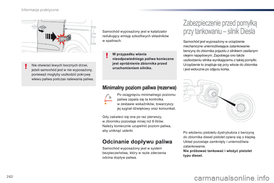 Peugeot Traveller 2016  Instrukcja Obsługi (in Polish) 262
Traveller-VP_pl_Chap07_info-pratiques_ed01-2016
Minimalny poziom paliwa (rezerwa)
Po osiągnięciu minimalnego poziomu 
paliwa zapala się ta kontrolka 
w  zestawie wskaźników, towarzyszy 
jej s