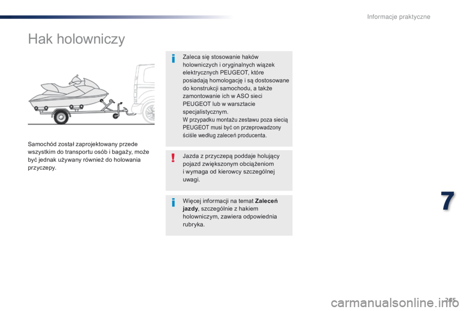 Peugeot Traveller 2016  Instrukcja Obsługi (in Polish) 265
Traveller-VP_pl_Chap07_info-pratiques_ed01-2016
Hak holowniczy
Zaleca się stosowanie haków 
holowniczych i oryginalnych wiązek 
elektrycznych PEUGEOT, które 
posiadają homologację i  są   d