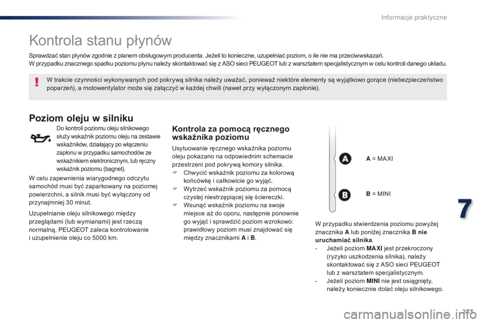Peugeot Traveller 2016 Instrukcja Obsługi (in Polish) 273
Traveller-VP_pl_Chap07_info-pratiques_ed01-2016
Kontrola stanu płynów
W trakcie czynności wykonywanych pod pokrywą silnika należy uważać, ponieważ niektóre elementy są wyjątkowo gorące Peugeot Traveller 2016 Instrukcja Obsługi (in Polish) 273
Traveller-VP_pl_Chap07_info-pratiques_ed01-2016
Kontrola stanu płynów
W trakcie czynności wykonywanych pod pokrywą silnika należy uważać, ponieważ niektóre elementy są wyjątkowo gorące