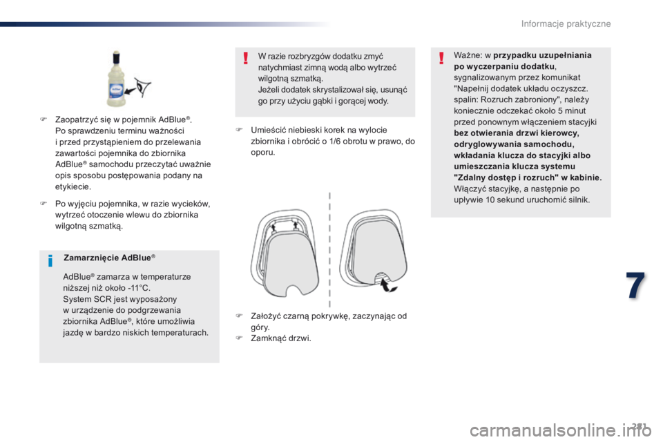 Peugeot Traveller 2016 Instrukcja Obsługi (in Polish) 281
Traveller-VP_pl_Chap07_info-pratiques_ed01-2016
F Po wyjęciu pojemnika, w razie wycieków,
wytrzeć otoczenie wlewu do zbiornika
wilgotną szmatką. W razie rozbryzgów dodatku zmyć
natychmi Peugeot Traveller 2016 Instrukcja Obsługi (in Polish) 281
Traveller-VP_pl_Chap07_info-pratiques_ed01-2016
F Po wyjęciu pojemnika, w razie wycieków,
wytrzeć otoczenie wlewu do zbiornika
wilgotną szmatką. W razie rozbryzgów dodatku zmyć
natychmi