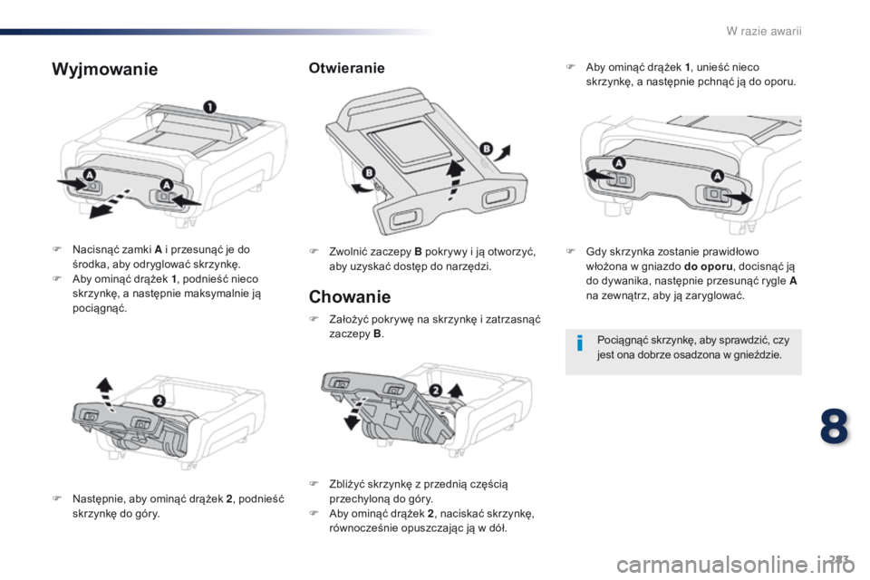 Peugeot Traveller 2016 Instrukcja Obsługi (in Polish) 283
Traveller-VP_pl_Chap08_En-cas-de-panne_ed01-2016
Chowanie
F Nacisnąć zamki A i przesunąć je do środka, aby odryglować skrzynkę.
F
A
by ominąć drążek 1 , podnieść nieco
skrzynkę, Peugeot Traveller 2016 Instrukcja Obsługi (in Polish) 283
Traveller-VP_pl_Chap08_En-cas-de-panne_ed01-2016
Chowanie
F Nacisnąć zamki A i przesunąć je do środka, aby odryglować skrzynkę.
F
A
by ominąć drążek 1 , podnieść nieco
skrzynkę,