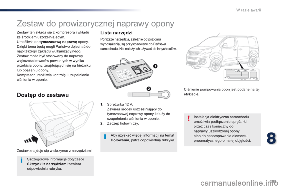 Peugeot Traveller 2016 Instrukcja Obsługi (in Polish) 285
Traveller-VP_pl_Chap08_En-cas-de-panne_ed01-2016
Zestaw znajduje się w skrzynce z narzędziami.
Z estaw ten składa się z kompresora i wkładu
ze środkiem uszczelniającym.
Umożliwia on tym Peugeot Traveller 2016 Instrukcja Obsługi (in Polish) 285
Traveller-VP_pl_Chap08_En-cas-de-panne_ed01-2016
Zestaw znajduje się w skrzynce z narzędziami.
Z estaw ten składa się z kompresora i wkładu
ze środkiem uszczelniającym.
Umożliwia on tym