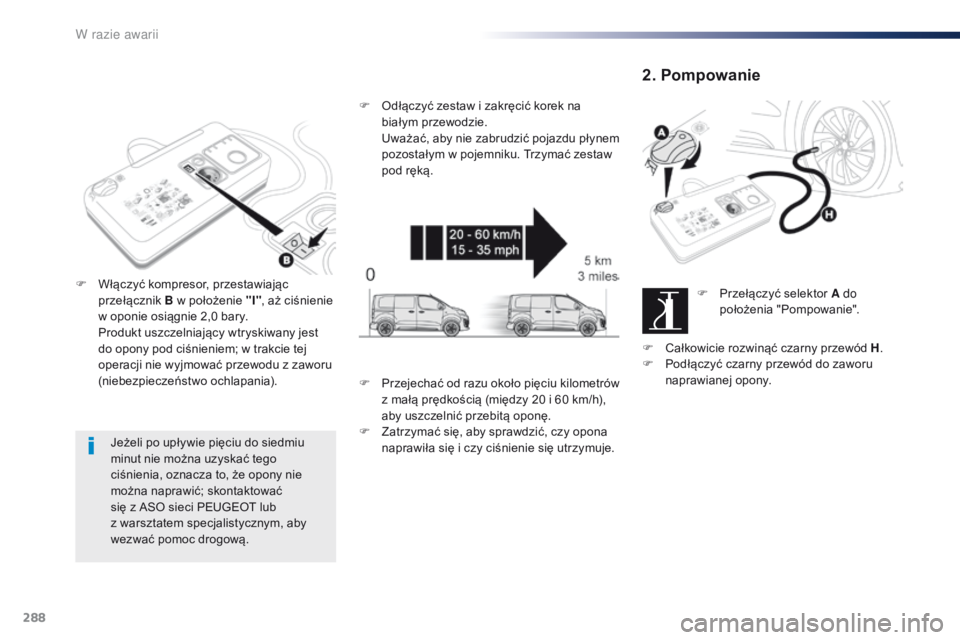 Peugeot Traveller 2016 Instrukcja Obsługi (in Polish) 288
Traveller-VP_pl_Chap08_En-cas-de-panne_ed01-2016
Jeżeli po upływie pięciu do siedmiu
minut nie można uzyskać tego
ciśnienia, oznacza to, że opony nie
można naprawić; skontaktować
si Peugeot Traveller 2016 Instrukcja Obsługi (in Polish) 288
Traveller-VP_pl_Chap08_En-cas-de-panne_ed01-2016
Jeżeli po upływie pięciu do siedmiu
minut nie można uzyskać tego
ciśnienia, oznacza to, że opony nie
można naprawić; skontaktować
si