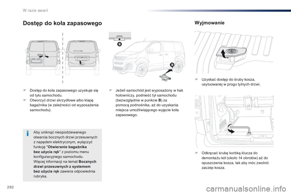 Peugeot Traveller 2016  Instrukcja Obsługi (in Polish) 292
Traveller-VP_pl_Chap08_En-cas-de-panne_ed01-2016
F Dostęp do koła zapasowego uzyskuje się od tyłu samochodu.
F
 
O
 tworzyć drzwi skrzydłowe albo klapę 
bagażnika (w zależności od wyposa