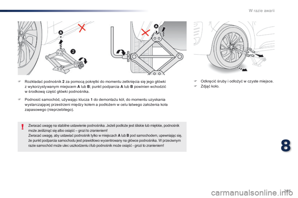 Peugeot Traveller 2016  Instrukcja Obsługi (in Polish) 295
Traveller-VP_pl_Chap08_En-cas-de-panne_ed01-2016
Zwracać uwagę na stabilne ustawienie podnośnika. Jeżeli podłoże jest śliskie lub miękkie, podnośnik 
może ześliznąć się albo osiąś