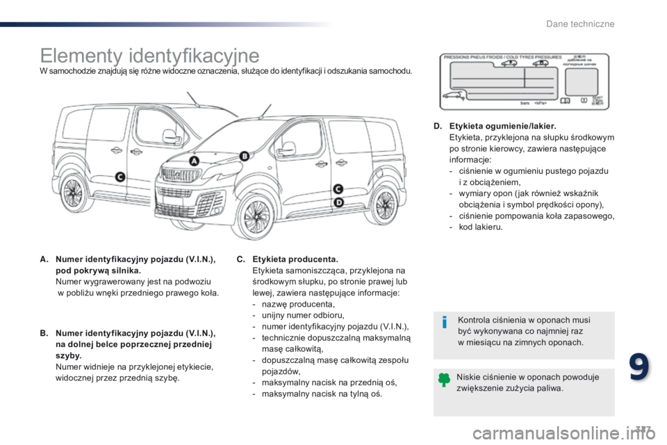 Peugeot Traveller 2016  Instrukcja Obsługi (in Polish) 327
Traveller-VP_pl_Chap09_caracteristiques-techniques_ed01-2016
Elementy identyfikacyjneW samochodzie znajdują się różne widoczne oznaczenia, służące do identyfikacji i odszukania samochodu.
A