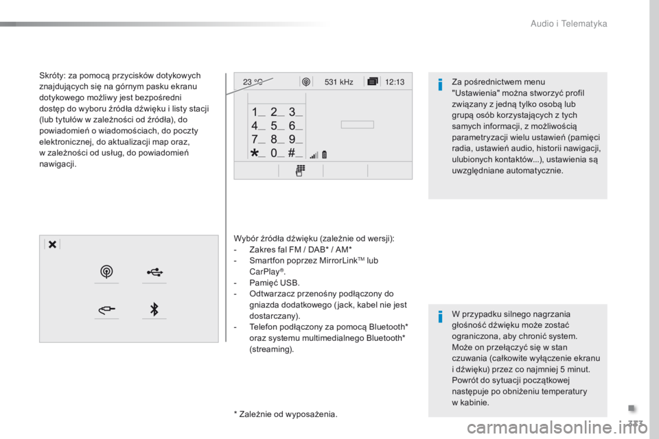 Peugeot Traveller 2016  Instrukcja Obsługi (in Polish) 333
12:13
23 °C531 kHz
Traveller-VP_pl_Chap10b_NAC-1_ed01-2016
Wybór źródła dźwięku (zależnie od wersji):
-
 Z akres fal FM / DAB* / AM*
-
 
S
 martfon poprzez MirrorLink
TM lub 
CarPlay®.
-
