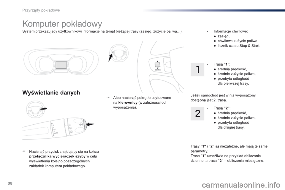 Peugeot Traveller 2016 Instrukcja Obsługi (in Polish) 38
System przekazujący użytkownikowi informacje na temat bieżącej trasy (zasięg, zużycie paliwa…).
Komputer pokładowy
Wyświetlanie danych
F Nacisnąć przycisk znajdujący się na końcu prz Peugeot Traveller 2016 Instrukcja Obsługi (in Polish) 38
System przekazujący użytkownikowi informacje na temat bieżącej trasy (zasięg, zużycie paliwa…).
Komputer pokładowy
Wyświetlanie danych
F Nacisnąć przycisk znajdujący się na końcu prz
