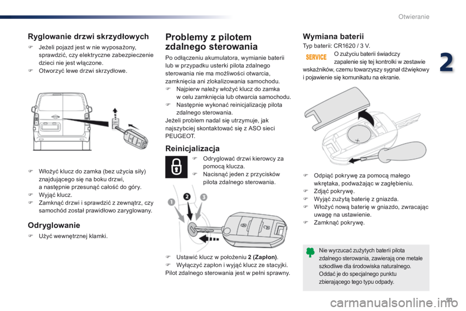 Peugeot Traveller 2016  Instrukcja Obsługi (in Polish) 51
Traveller-VP_pl_Chap02_ouvertures_ed01-2016
Wymiana baterii
Nie wyrzucać zużytych baterii pilota 
zdalnego sterowania, zawierają one metale 
szkodliwe dla środowiska naturalnego.
Oddać je do s