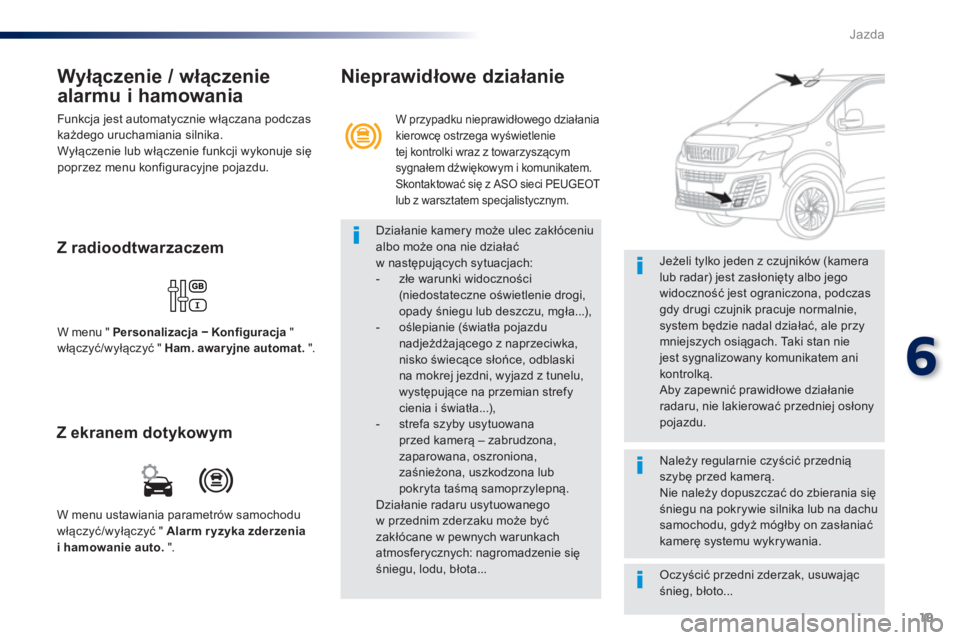 Peugeot Traveller 2016 Instrukcja Obsługi (in Polish) 19
6
Jazda
Wyłączenie / włączenie
alarmu i hamowania
Funkcja jest automatycznie włączana podczas
każdego uruchamiania silnika.
Wyłączenie lub włączenie funkcji wykonuje się
po Peugeot Traveller 2016 Instrukcja Obsługi (in Polish) 19
6
Jazda
Wyłączenie / włączenie
alarmu i hamowania
Funkcja jest automatycznie włączana podczas
każdego uruchamiania silnika.
Wyłączenie lub włączenie funkcji wykonuje się
po