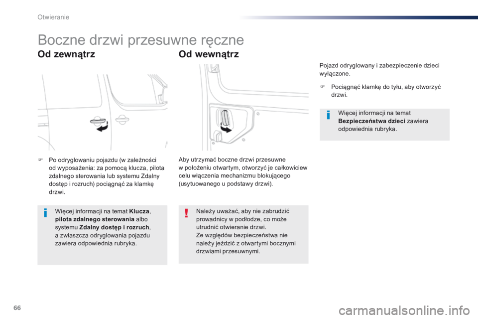 Peugeot Traveller 2016  Instrukcja Obsługi (in Polish) 66
Traveller-VP_pl_Chap02_ouvertures_ed01-2016
Boczne drzwi przesuwne ręczne
Od zewnątrz
F Po odryglowaniu pojazdu (w zależności od wyposażenia: za pomocą klucza, pilota 
zdalnego sterowania lub
