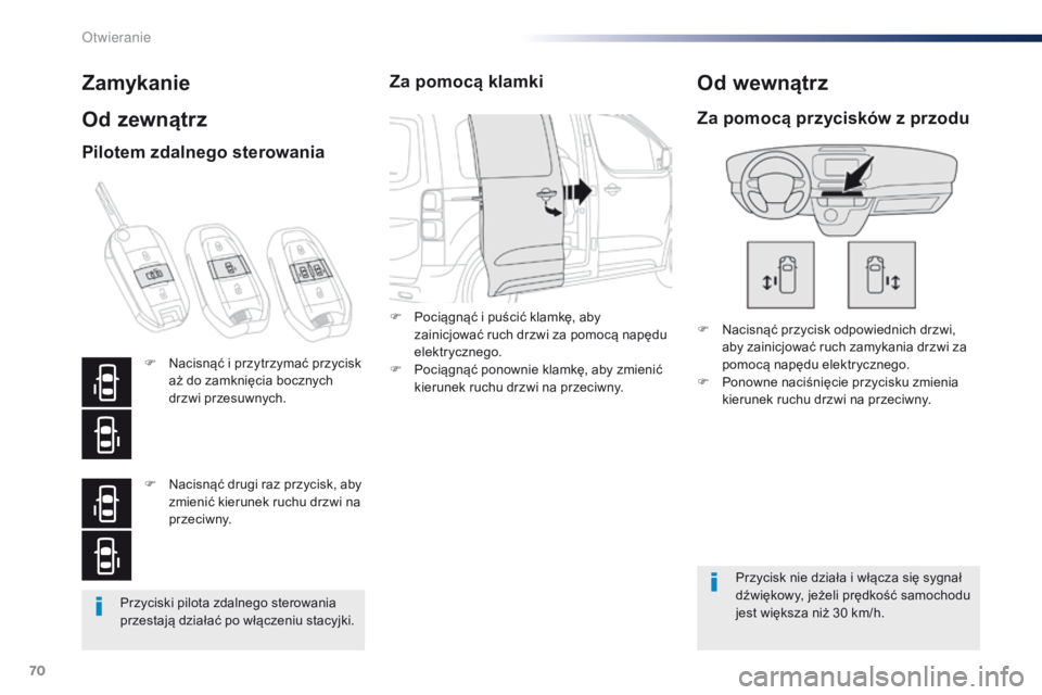 Peugeot Traveller 2016  Instrukcja Obsługi (in Polish) 70
Traveller-VP_pl_Chap02_ouvertures_ed01-2016
Przyciski pilota zdalnego sterowania 
przestają działać po włączeniu stacyjki.
Zamykanie
Od zewnątrz
F Nacisnąć przycisk odpowiednich drzwi, aby 