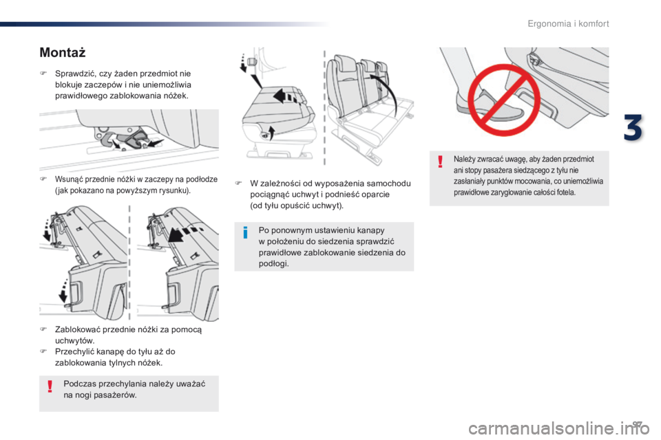 Peugeot Traveller 2016  Instrukcja Obsługi (in Polish) 97
Traveller-VP_pl_Chap03_ergonomie-et-confort_ed01-2016
Należy zwracać uwagę, aby żaden przedmiot 
ani stopy pasażera siedzącego z tyłu nie 
zasłaniały punktów mocowania, co uniemożliwia 
