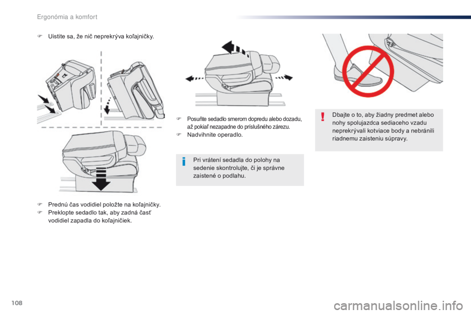 Peugeot Traveller 2016  Užívateľská príručka (in Slovak) 108
Traveller-VP_sk_Chap03_ergonomie-et-confort_ed01-2016
Dbajte o to, aby žiadny predmet alebo 
nohy spolujazdca sediaceho vzadu 
neprekrývali kotviace body a nebránili 
riadnemu zaisteniu súprav