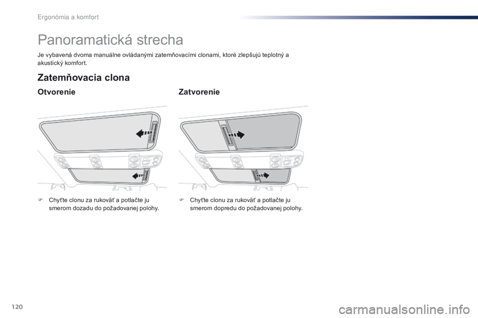 Peugeot Traveller 2016  Užívateľská príručka (in Slovak) 120
Traveller-VP_sk_Chap03_ergonomie-et-confort_ed01-2016
Panoramatická strecha
Otvorenie
Zatemňovacia clona
Zatvorenie
Je vybavená dvoma manuálne ovládanými zatemňovacími clonami, ktoré zlep