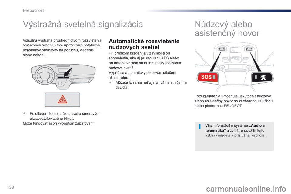 Peugeot Traveller 2016  Užívateľská príručka (in Slovak) 158
Traveller-VP_sk_Chap05_securite_ed01-2016
Automatické rozsvietenie 
núdzových svetiel
Výstražná svetelná signalizácia
Pri prudkom brzdení a v závislosti od 
spomalenia, ako aj pri regul�